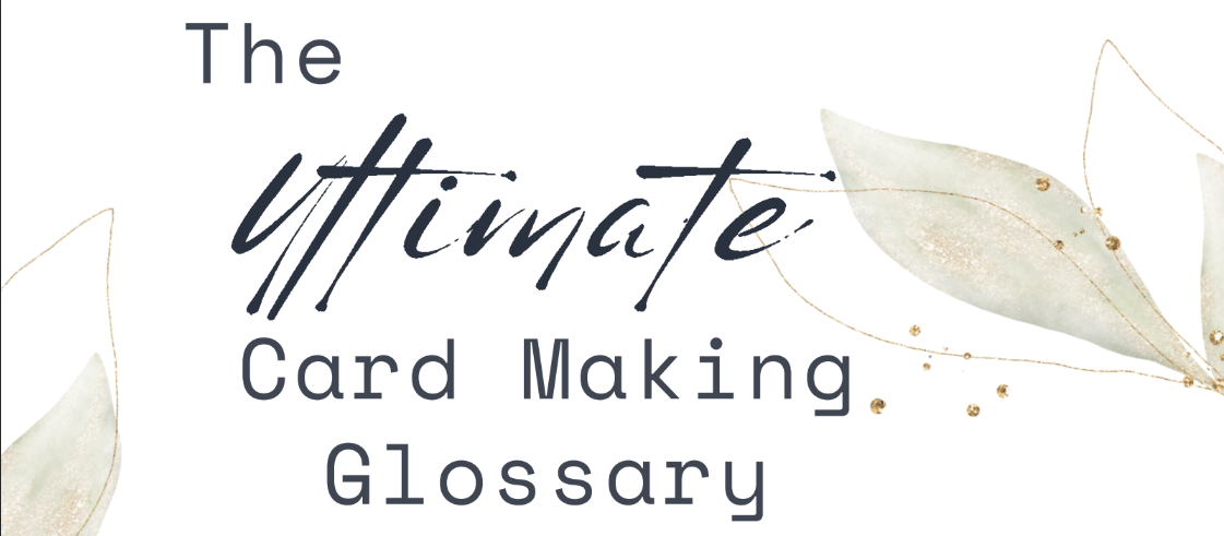 The Ultimate Card Making Glossary